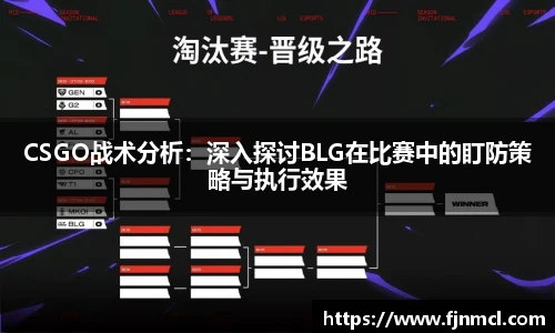 CSGO战术分析：深入探讨BLG在比赛中的盯防策略与执行效果